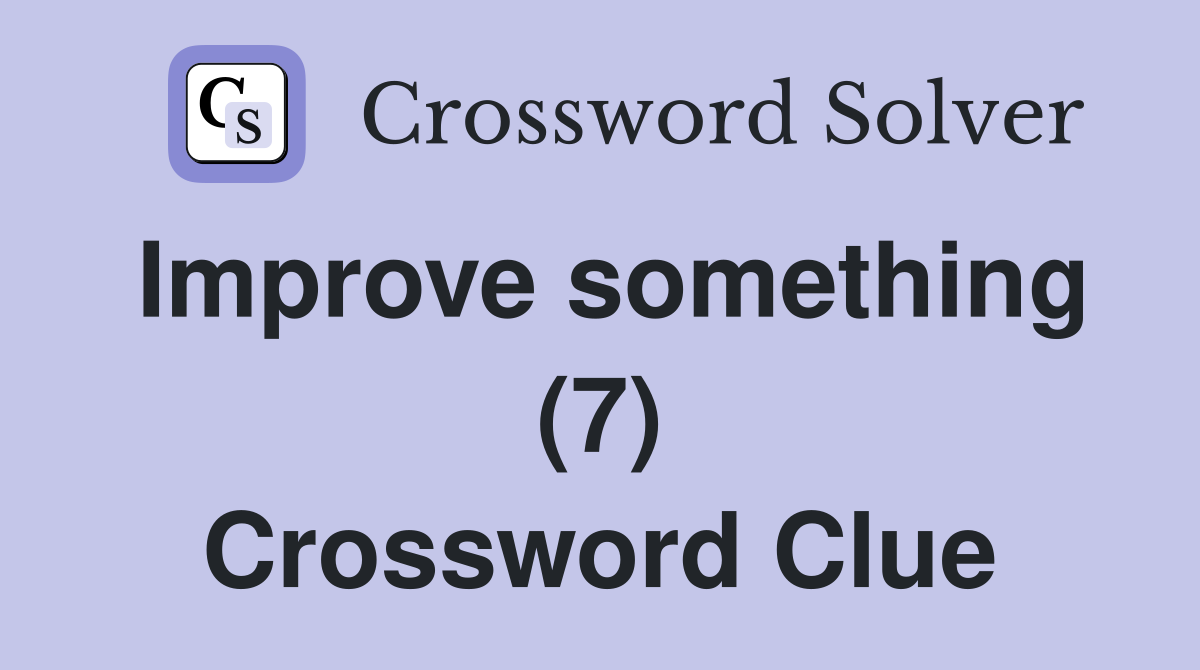 Improve something 7 crossword clue answers crossword solver